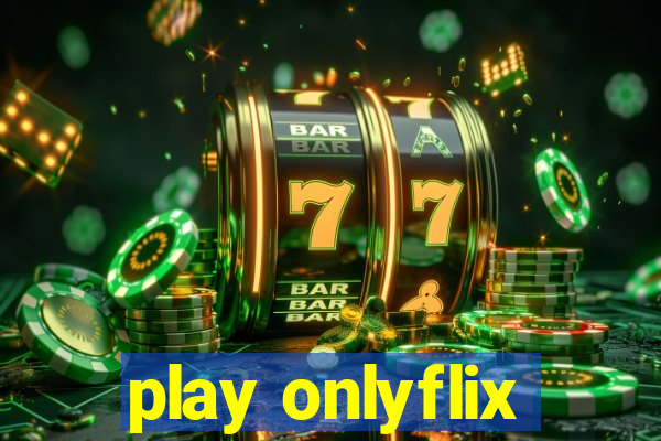 play onlyflix